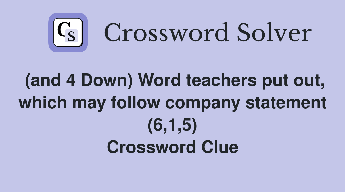 (and 4 Down) Word teachers put out, which may follow company statement